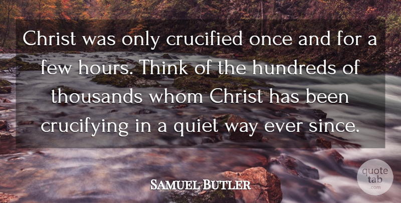 Samuel Butler Quote About Thinking, Religion, Way: Christ Was Only Crucified Once...
