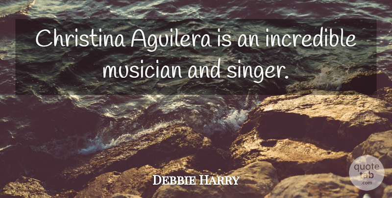 Debbie Harry Quote About Singers, Musician, Incredibles: Christina Aguilera Is An Incredible...