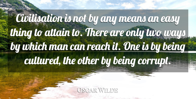 Oscar Wilde Quote About Attain, Civilization, Easy, Man, Means: Civilisation Is Not By Any...