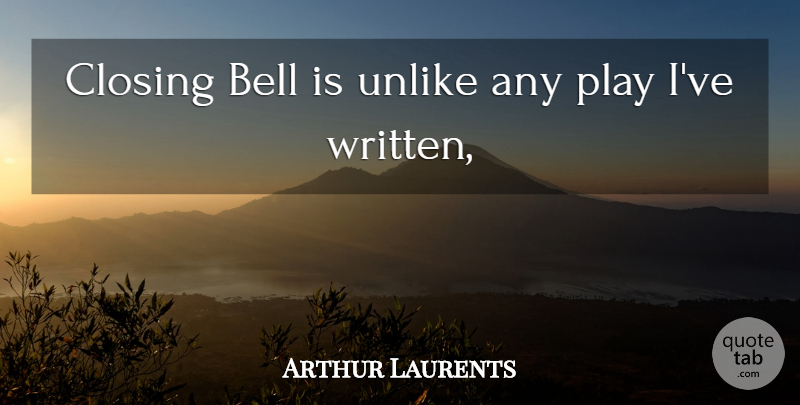 Arthur Laurents Quote About Play, Bells, Closing: Closing Bell Is Unlike Any...