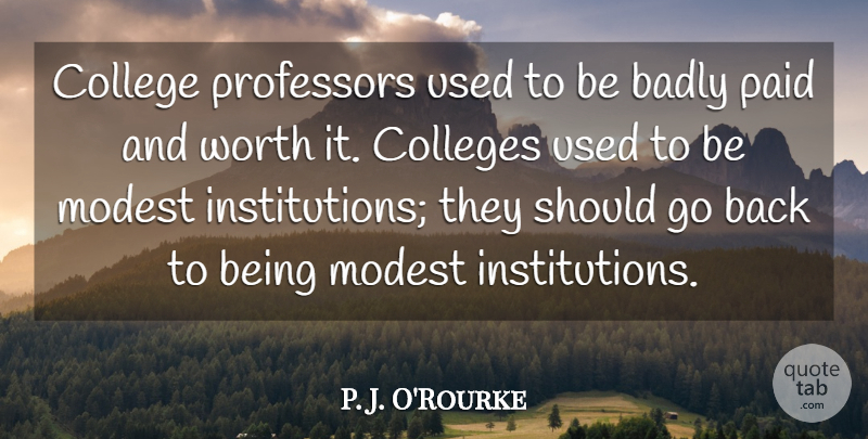 P. J. O'Rourke Quote About Badly, Modest, Paid, Professors: College Professors Used To Be...