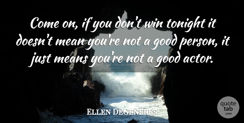 Ellen DeGeneres Quote About Funny, Humor, Mean: Come On If You Dont...
