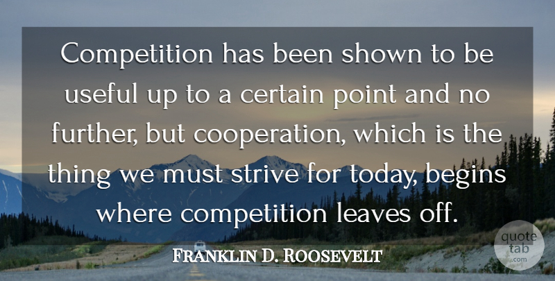 Franklin D. Roosevelt Quote About Teamwork, Competition, Today: Competition Has Been Shown To...