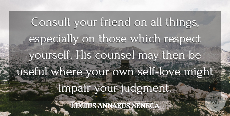 Lucius Annaeus Seneca Quote About Advice, Consult, Counsel, Might, Respect: Consult Your Friend On All...