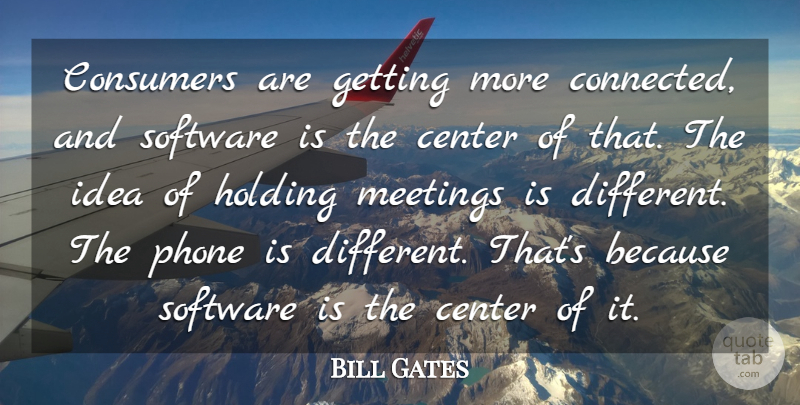 Bill Gates Quote About Center, Consumers, Holding, Meetings, Phone: Consumers Are Getting More Connected...