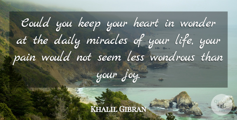 Khalil Gibran Quote About Daily, Heart, Less, Miracles, Pain: Could You Keep Your Heart...