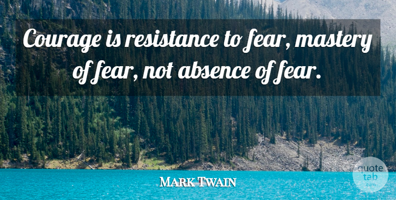 Mark Twain Quote About Inspirational, Motivational, Positive: Courage Is Resistance To Fear...