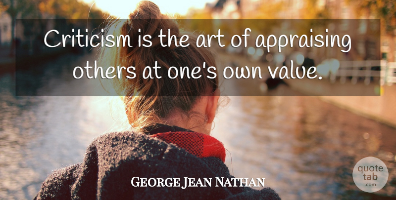 George Jean Nathan Quote About Art, Criticism, Literature: Criticism Is The Art Of...