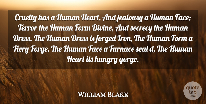 William Blake Quote About Cruelty, Dress, Face, Fiery, Forged: Cruelty Has A Human Heart...