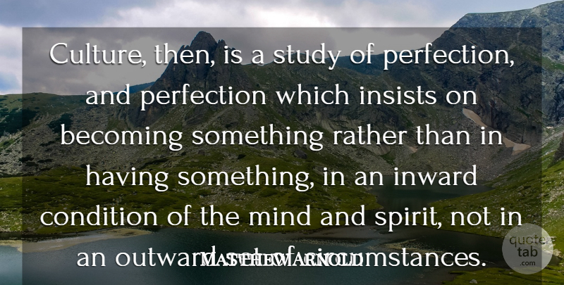 Matthew Arnold Quote About Perfection, Mind, Inward: Culture Then Is A Study...