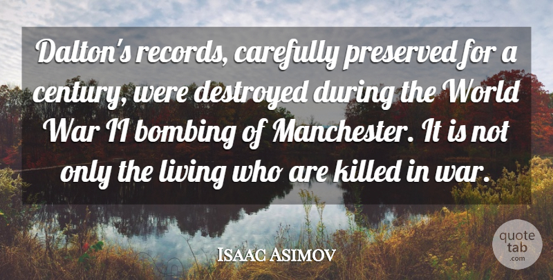 Isaac Asimov Quote About Bombing, Carefully, Destroyed, Preserved, War: Daltons Records Carefully Preserved For...