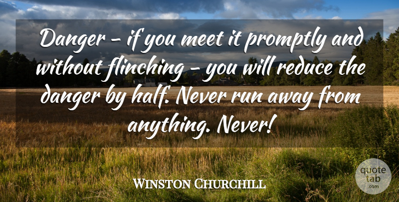 Winston Churchill Quote About Danger, Meet, Promptly, Reduce, Run: Danger If You Meet It...
