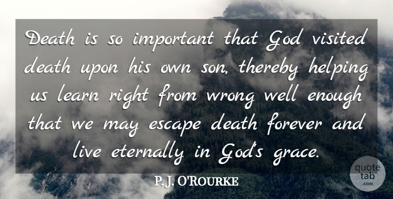 P. J. O'Rourke Quote About Death, Escape, Eternally, Forever, God: Death Is So Important That...