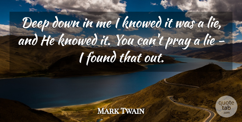 Mark Twain Quote About Lying, Spirituality, Praying: Deep Down In Me I...
