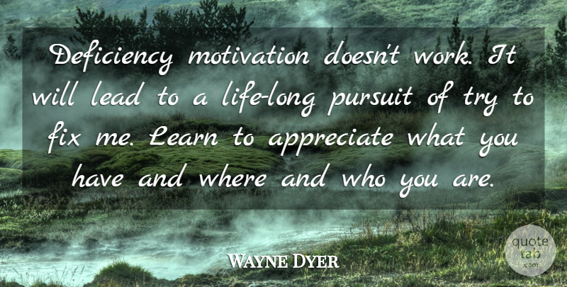 Wayne Dyer Quote About Life, Happiness, Spiritual: Deficiency Motivation Doesnt Work It...