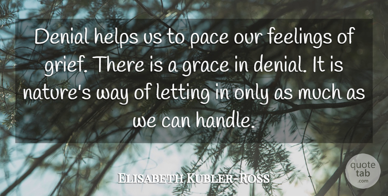 Elisabeth Kubler-Ross Quote About Grief, Feelings, Grace: Denial Helps Us To Pace...