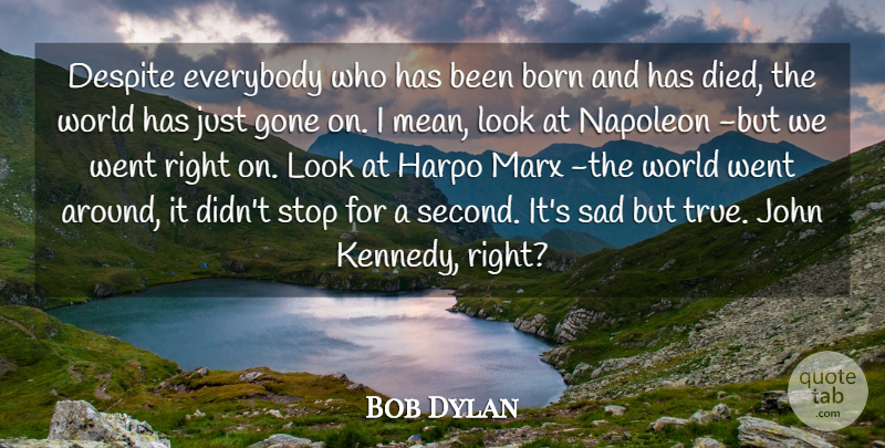 Bob Dylan Quote About Mean, Greatness, Looks: Despite Everybody Who Has Been...