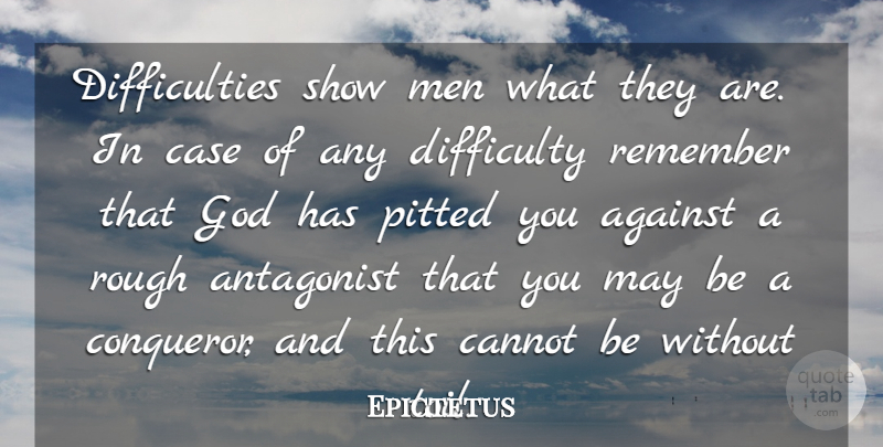 Epictetus Quote About Adversity, Against, Antagonist, Cannot, Case: Difficulties Show Men What They...