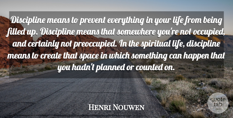 Henri Nouwen Quote About Spiritual, Mean, Filled Up: Discipline Means To Prevent Everything...