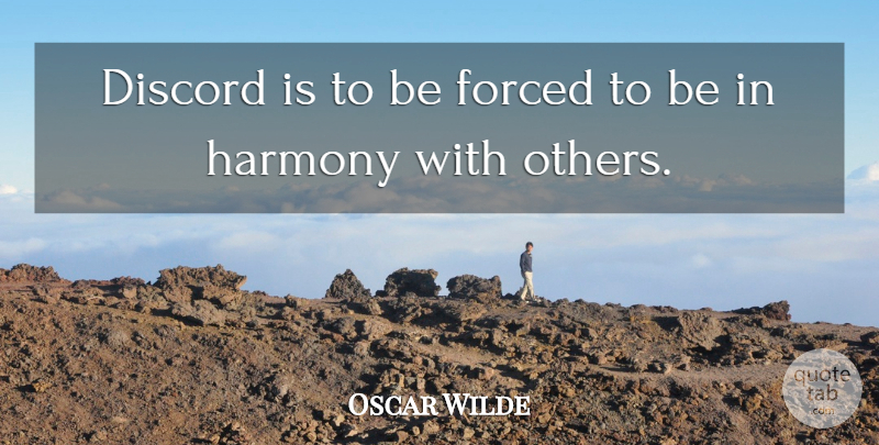 Oscar Wilde Quote About Discord, Forced, Harmony: Discord Is To Be Forced...