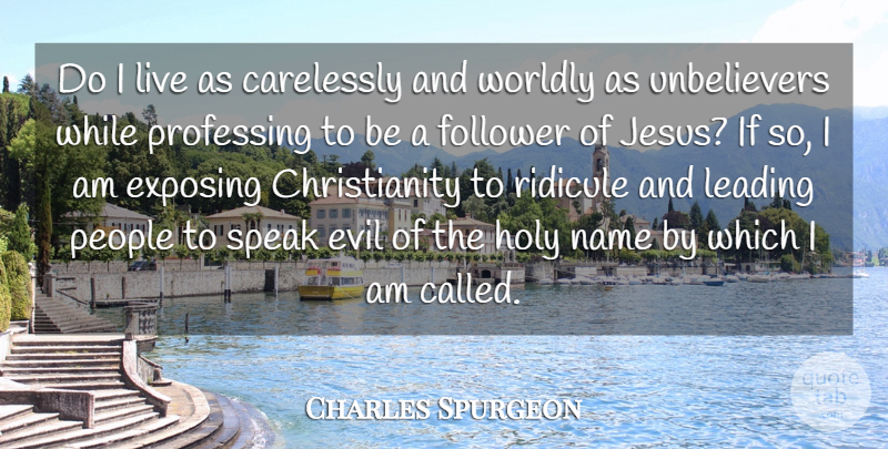Charles Spurgeon Quote About Carelessly, Exposing, Follower, Holy, Leading: Do I Live As Carelessly...