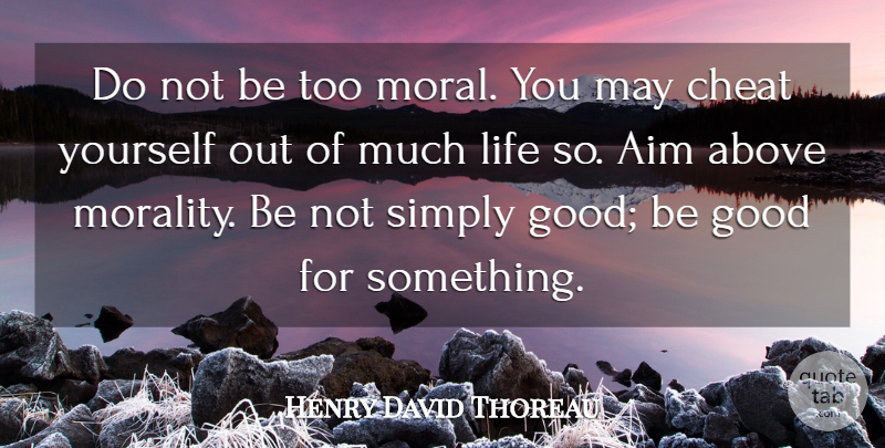 Henry David Thoreau Quote About Inspirational, Cheating, Integrity: Do Not Be Too Moral...