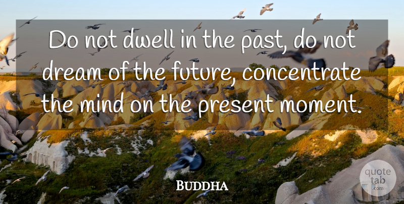 Buddha Quote About Dwell, Indian Leader, Life, Mind, Present: Do Not Dwell In The...