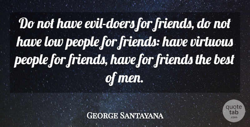 George Santayana Quote About Friendship, Buddhist, Men: Do Not Have Evil Doers...