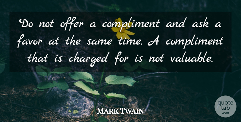Mark Twain Quote About Favors, Flattery, Compliment: Do Not Offer A Compliment...