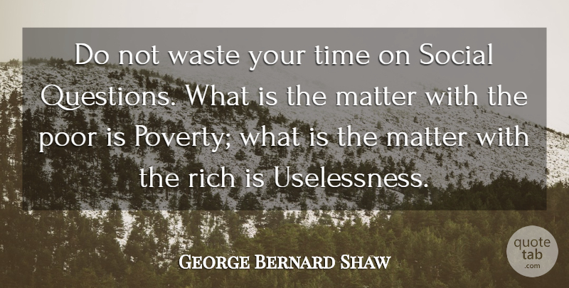 George Bernard Shaw Quote About Political, Society, Rich Poor: Do Not Waste Your Time...