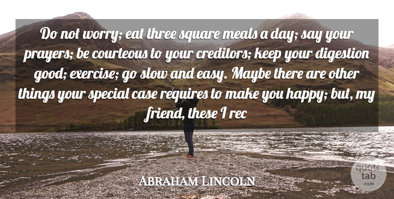 Abraham Lincoln Quote About Case, Courteous, Digestion, Eat, Maybe: Do Not Worry Eat Three...