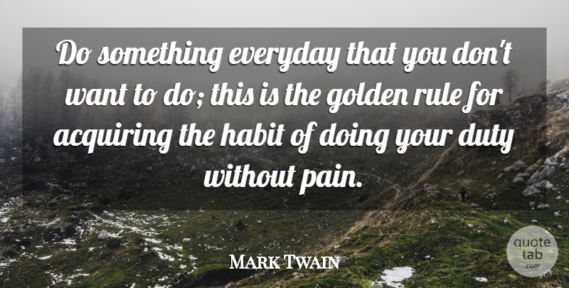 Mark Twain Quote About Motivational, Positive, Pain: Do Something Everyday That You...