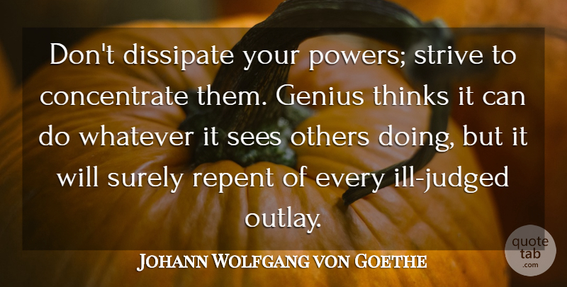 Johann Wolfgang von Goethe Quote About Power, Thinking, Focus: Dont Dissipate Your Powers Strive...