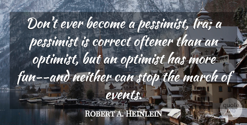 Robert A. Heinlein Quote About Correct, March, Neither, Optimist, Pessimist: Dont Ever Become A Pessimist...