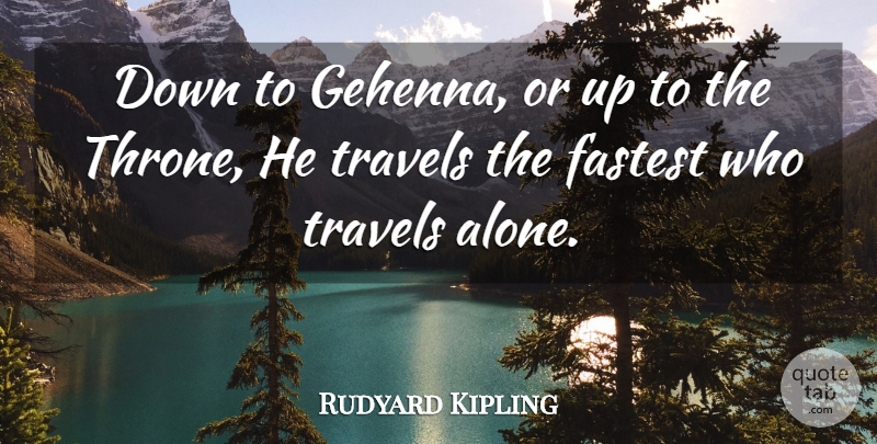Rudyard Kipling Quote About Travels: Down To Gehenna Or Up...