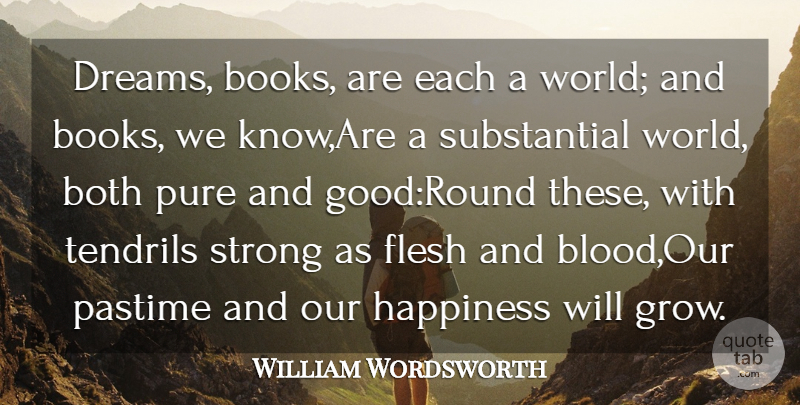 William Wordsworth Quote About Books And Reading, Both, Flesh, Happiness, Pastime: Dreams Books Are Each A...
