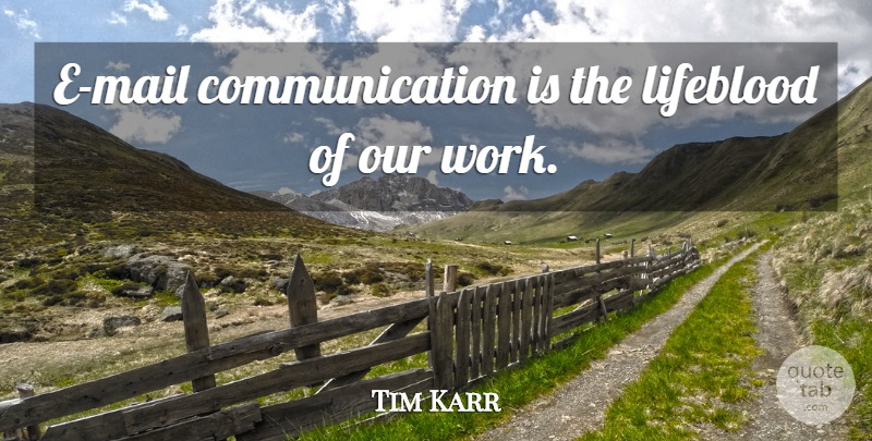Tim Karr Quote About Communication, Lifeblood: E Mail Communication Is The...