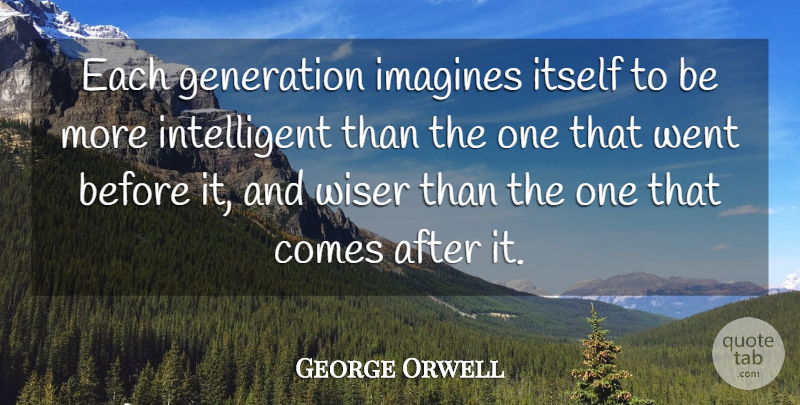 George Orwell Quote About Badass, Intelligent, Imagination: Each Generation Imagines Itself To...