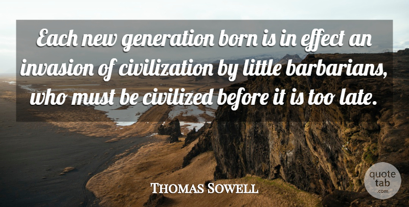 Thomas Sowell Quote About Civilization, Generations, Too Late: Each New Generation Born Is...