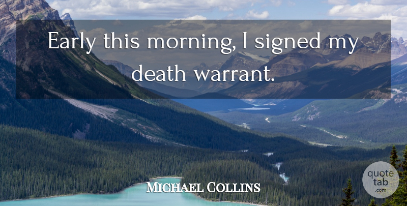 Michael Collins Quote About Death, Morning, Signed: Early This Morning I Signed...