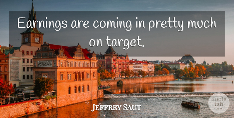 Jeffrey Saut Quote About Coming, Earnings: Earnings Are Coming In Pretty...