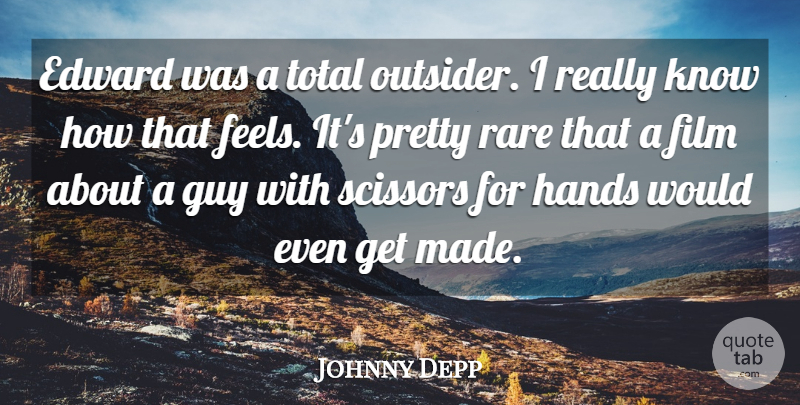 Johnny Depp Quote About Edward, Guy, Hands, Rare, Total: Edward Was A Total Outsider...