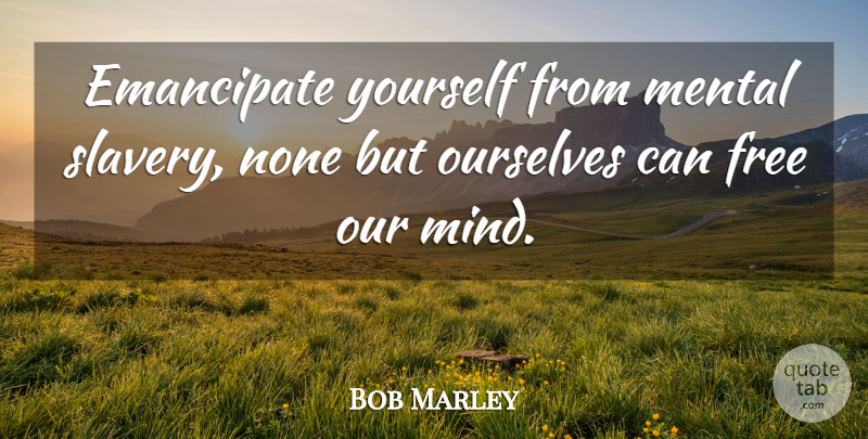 Bob Marley Quote About Mind, Slavery, Atomic Energy: Emancipate Yourself From Mental Slavery...
