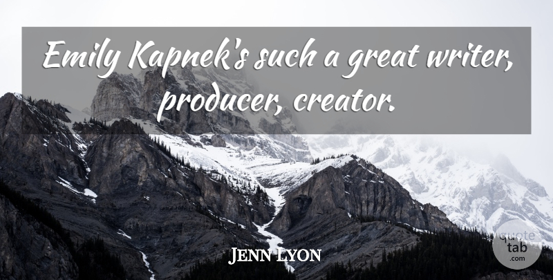 Jenn Lyon Quote About Emily, Great: Emily Kapneks Such A Great...