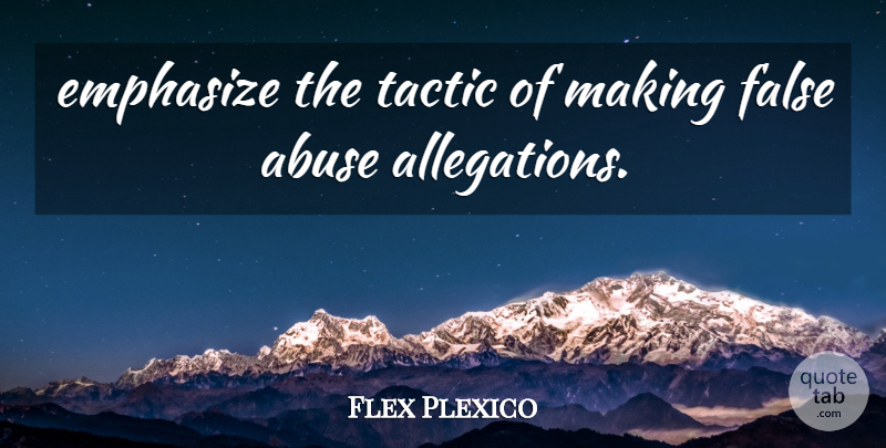 Flex Plexico Quote About Abuse, Emphasize, False, Tactic: Emphasize The Tactic Of Making...