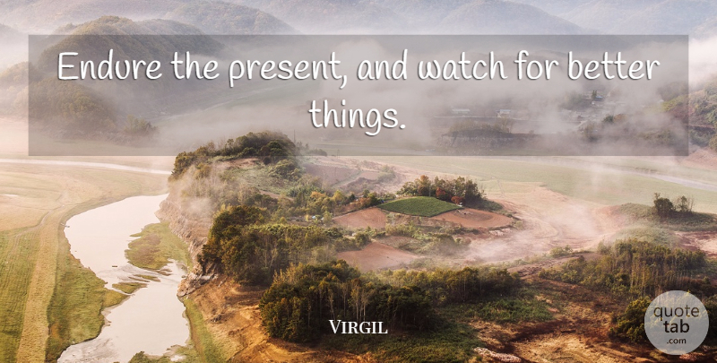 Virgil Quote About Watches, Endure: Endure The Present And Watch...