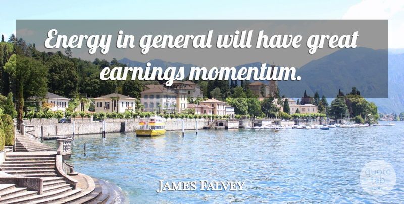 James Falvey Quote About Earnings, Energy, General, Great: Energy In General Will Have...