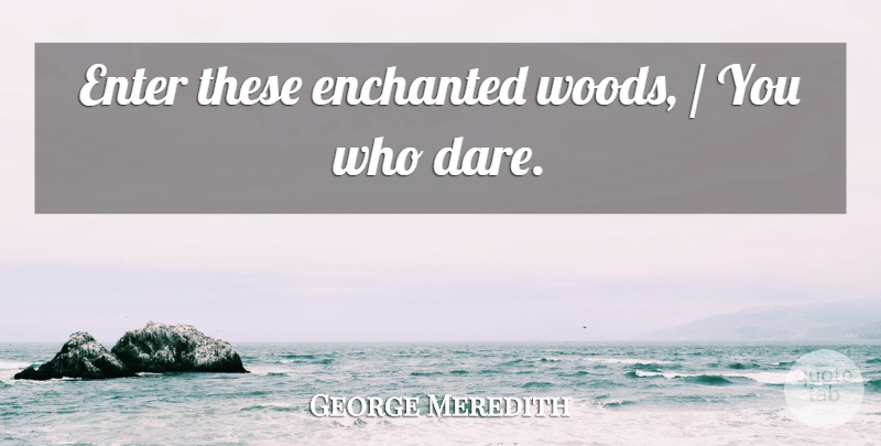 George Meredith Quote About Enter: Enter These Enchanted Woods You...