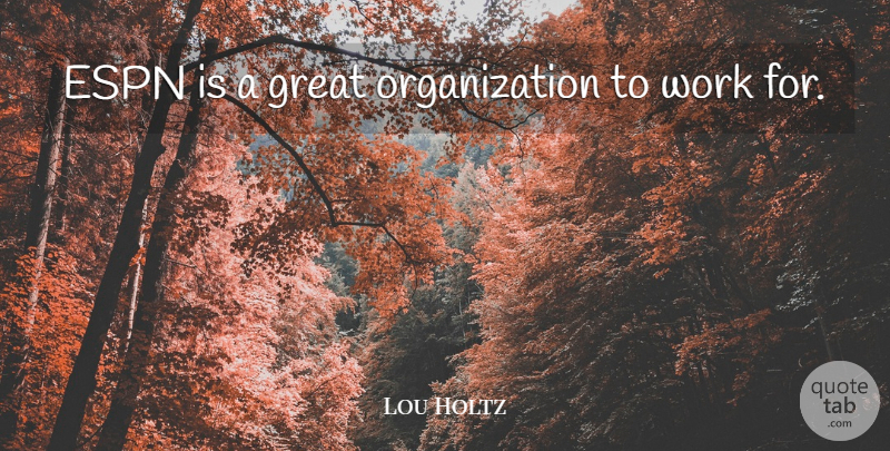 Lou Holtz Quote About Organization, Espn, Great Organizations: Espn Is A Great Organization...