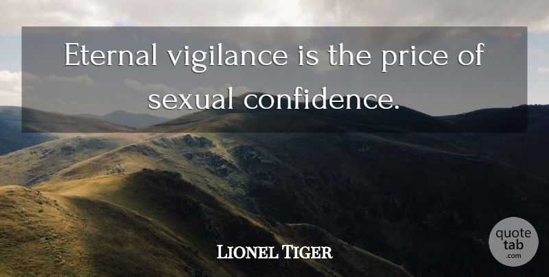 Lionel Tiger Quote About Vigilance, Eternal Vigilance, Eternal: Eternal Vigilance Is The Price...